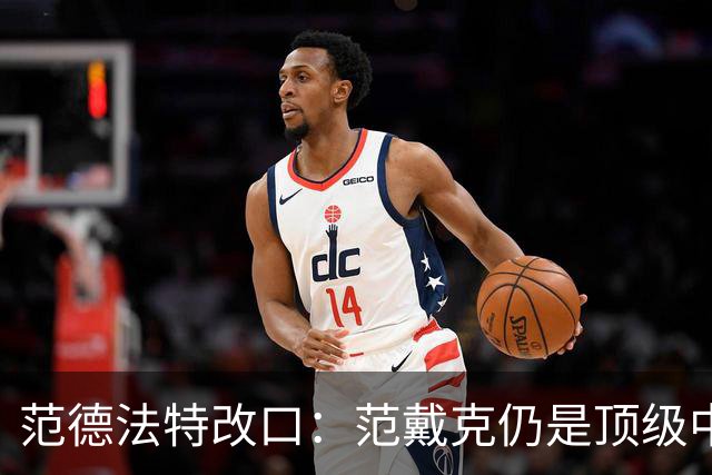 范德法特改口：范戴克仍是顶级中卫，他还是我们荷兰队的核心